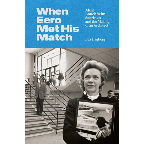 When Eero Met His Match: Aline Louchheim Saarinen and the Making of an Architect, (Paperback)