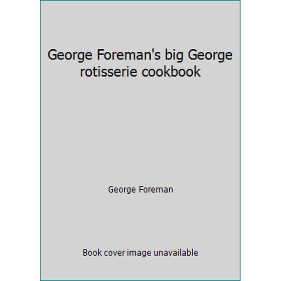 Pre-Owned George Foreman's big George rotisserie cookbook (Paperback) 1929862008 9781929862009