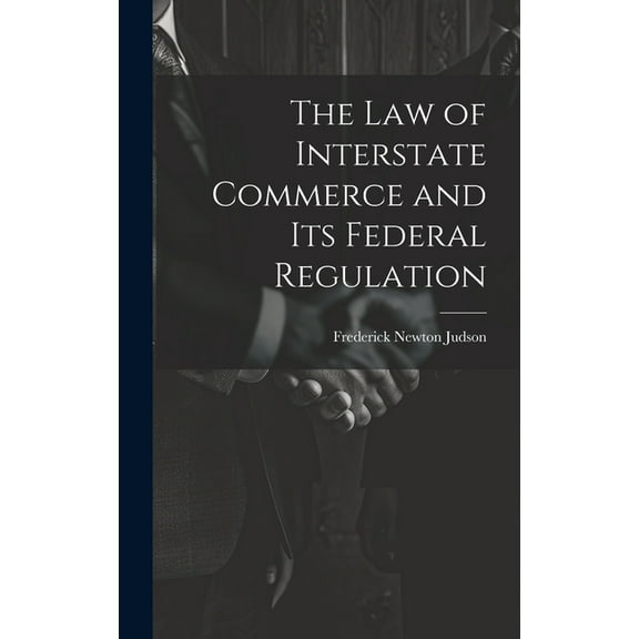 The Law of Interstate Commerce and Its Federal Regulation (Hardcover)