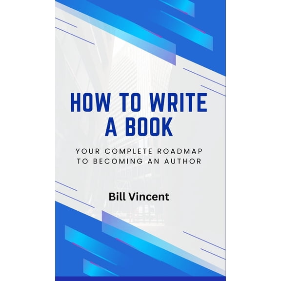 How to Write a Book How to Write a Book: Your Complete Roadmap to Becoming an Author, Book 2, (Hardcover)