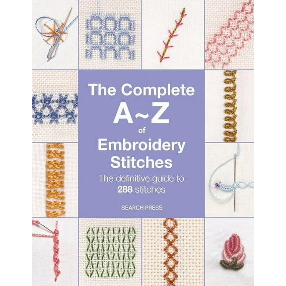 The Complete A-Z of Embroidery Stitches: The Definitive Guide to 288 Stitches, (Paperback)