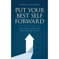 Put Your Best Self Forward: How Small Steps Can Take You Big Places, (Paperback)