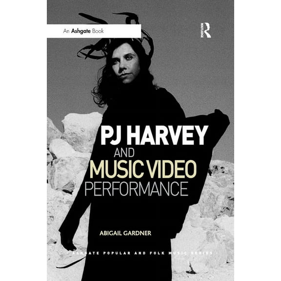 Ashgate Popular and Folk Music PJ Harvey and Music Video Performance, (Paperback)
