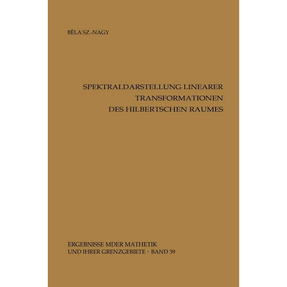 Ergebnisse Der Mathematik Und Ihrer Gren Spektraldarstellung Linearer Transformationen Des Hilbertschen Raumes, Book 39, (Paperback)