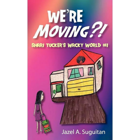 Were Moving?!: Shari Tuckers Wacky World  1  Hardcover  Jazel A. Suguitan