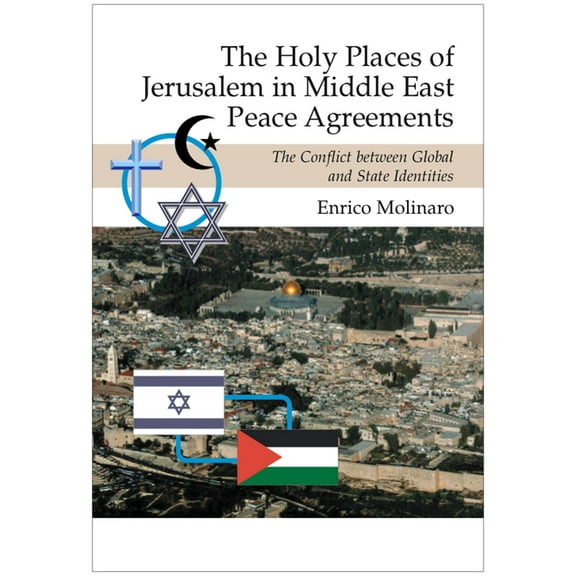 The Holy Places of Jerusalem in Middle East Peace Agreements : The Conflict Between Global and State Identities (Hardcover)