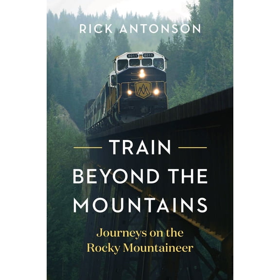 Pre-Owned Train Beyond the Mountains: Journeys on the Rocky Mountaineer (Hardcover) 1771644869 9781771644860