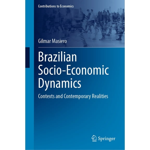 Contributions to Economics Brazilian Socio-Economic Dynamics: Contexts and Contemporary Realities, (Hardcover)