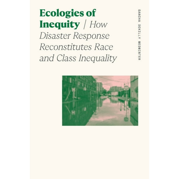 Sociology of Race and Ethnicity Ecologies of Inequity: How Disaster Response Reconstitutes Race and Class Inequality, (Paperback)