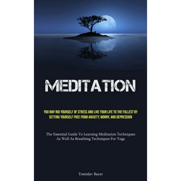 Meditation: You May Rid Yourself Of Stress And Live Your Life To The Fullest By Setting Yourself Free From Anxiety, Worr, (Paperback)