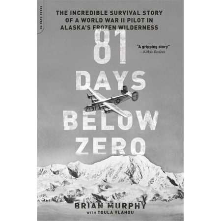 81 Days Below Zero : The Incredible Survival Story of a World War II Pilot in Alaska's Frozen (Best Wilderness Survival Shows)