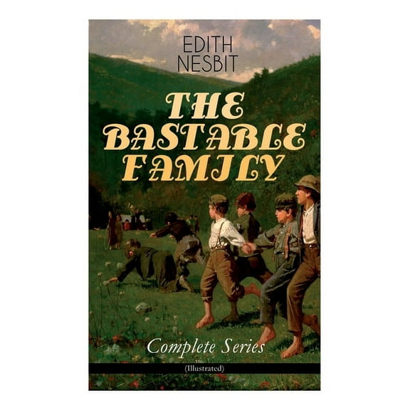 The Bastable Family - Complete Series (Illustrated): The Treasure Seekers, the Wouldbegoods, the New Treasure Seekers & , (Paperback)