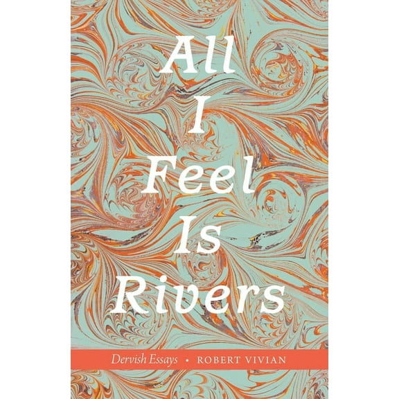 All I Feel Is Rivers: Dervish Essays, (Paperback)