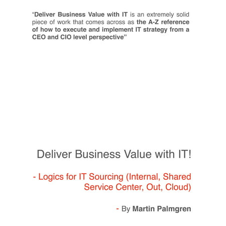 Deliver Business Value with IT! - Logics for IT Sourcing (Internal, Shared service center, Out, Cloud) -