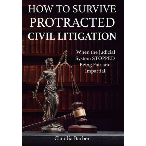 How to Survive a Protracted Civil Litigation, (Hardcover)