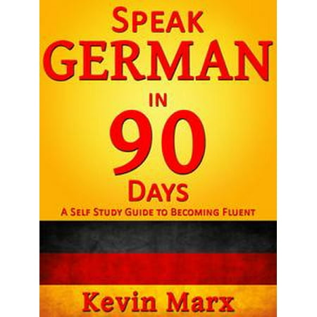Speak German in 90 Days: A Self Study Guide to Becoming Fluent -