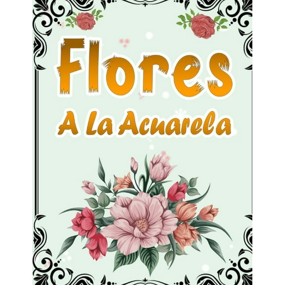 Flores A La Acuarela: 50 Páginas Para Colorear Con Hermosas Flores - Libro De Colorear Antiestrés Para Adultos - Libro Para Colorear Para Mayores Fácil De Llenars - Citas Inspiradoras Para Cada Imagen