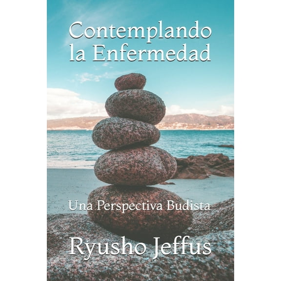 Los Escritos de Ryusho Jeffus Contemplando la Enfermedad: Una Perspectiva Budista, (Paperback)
