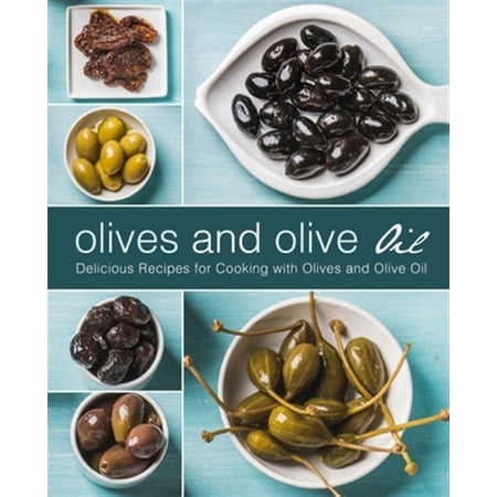 Olives and Olive Oil: Delicious Recipes for Cooking with Olives and Olive Oil (2nd Edition) (Paperback) by Booksumo Press
