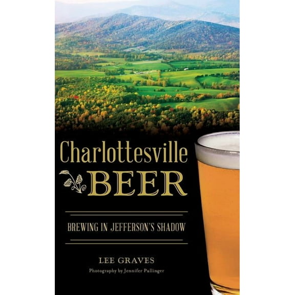 Charlottesville Beer: Brewing in Jefferson's Shadow, (Hardcover)