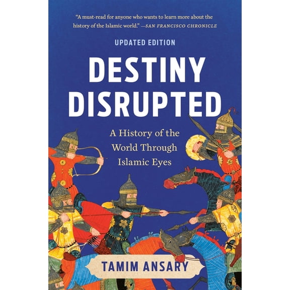 Destiny Disrupted: A History of the World Through Islamic Eyes, (Paperback)
