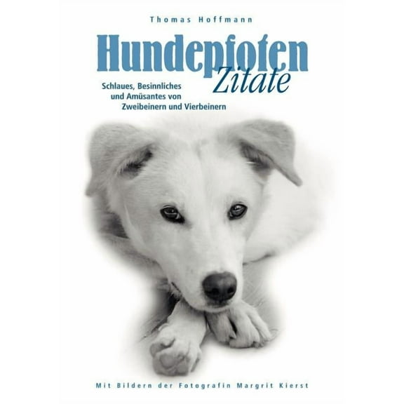 Hundepfoten Zitate Band 1: Schlaues, Besinnliches und Amüsantes von Zweibeinern und Vierbeinern, (Paperback)