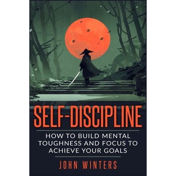 Pre-Owned Self-Discipline: How To Build Mental Toughness And Focus To Achieve Your Goals (Paperback) 1795743735 9781795743730