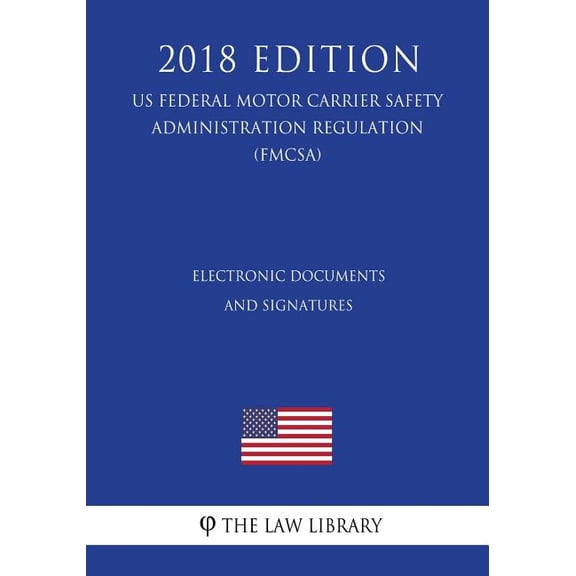 Electronic Documents and Signatures (US Federal Motor Carrier Safety Administration Regulation) (FMCSA) (2018 Edition) (Paperback)