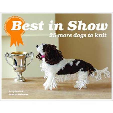 Best in Show : 25 More Dogs to Knit. by Sally Muir and Joanna