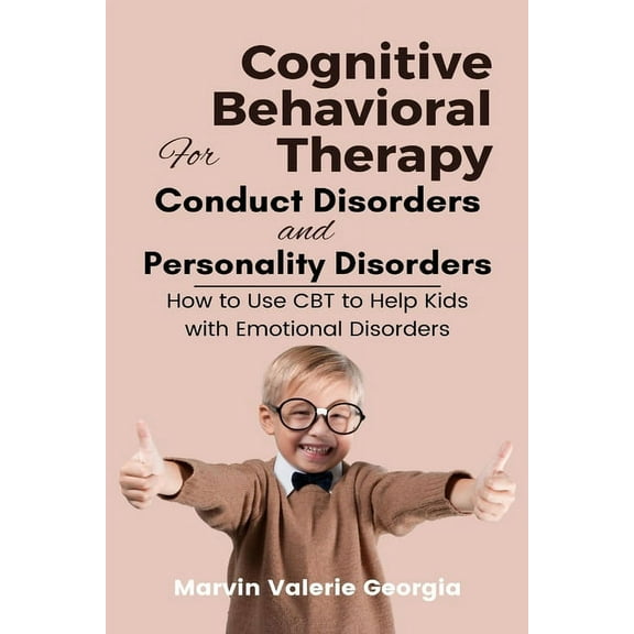 Cognitive Behavioral Therapy for Conduct Disorders and Personality Disorders: How to Use CBT to Help Kids with Emotional Disorders (Paperback)