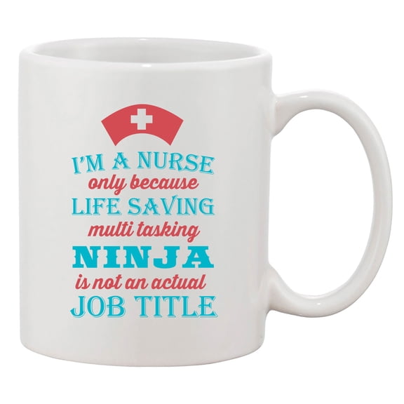 I'm A Nurse Only Because Life Saving Multi-Tasking Ninja Funny DT White Coffee Mug