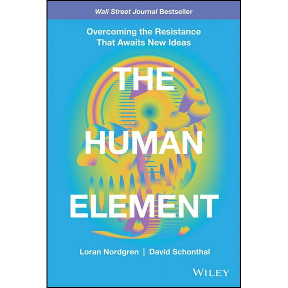 The Human Element: Overcoming the Resistance That Awaits New Ideas, (Hardcover)