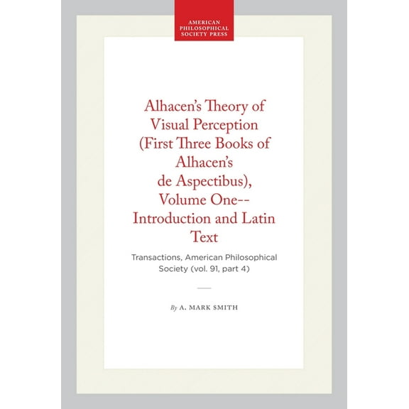 Transactions of the American Philosophic Alhacen's Theory of Visual Perception (First Three Books of Alhacen's de Aspectibus), Volume One--Introduction and Latin, (Paperback)