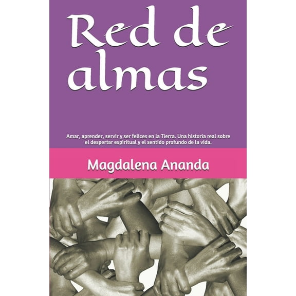 Red de almas: Amar, aprender, servir y ser felices en la Tierra. Una historia real sobre el despertar espiritual y el sentido profundo de la vida. (Paperback)