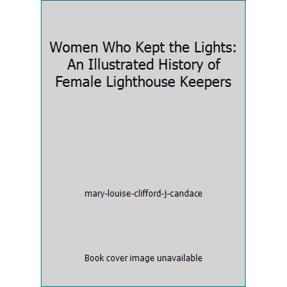 Pre-Owned Women Who Kept the Lights: An Illustrated History of Female Lighthouse Keepers (Paperback) 0963641204 9780963641205