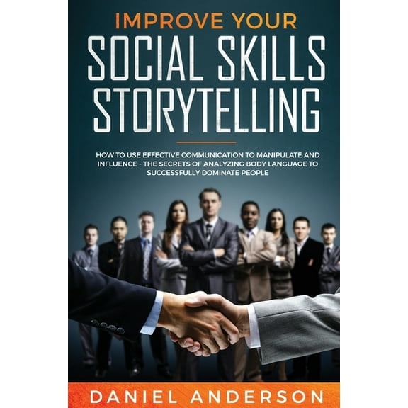 Improve Your Social Skills and Storytelling: How to Use Effective Communication to Manipulate and Influence - The Secret, (Paperback)