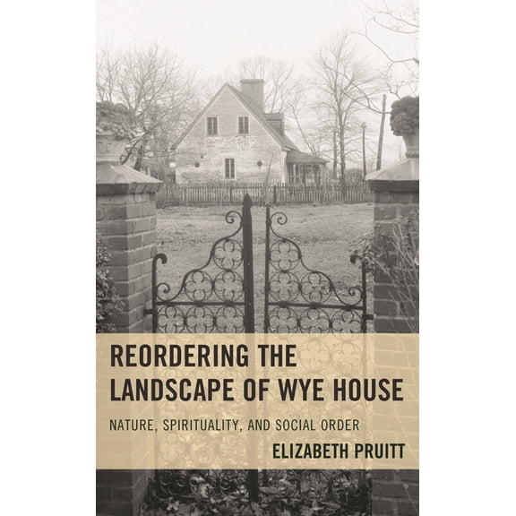 Reordering the Landscape of Wye House: Nature, Spirituality, and Social Order, (Hardcover)