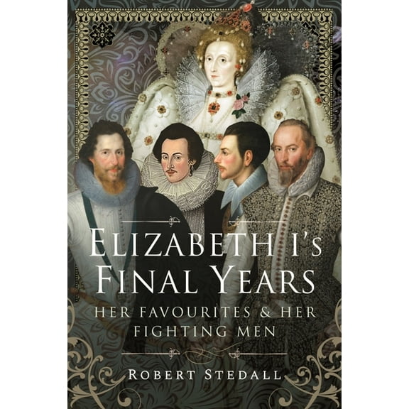 Elizabeth I's Final Years: Her Favourites and Her Fighting Men (Hardcover)