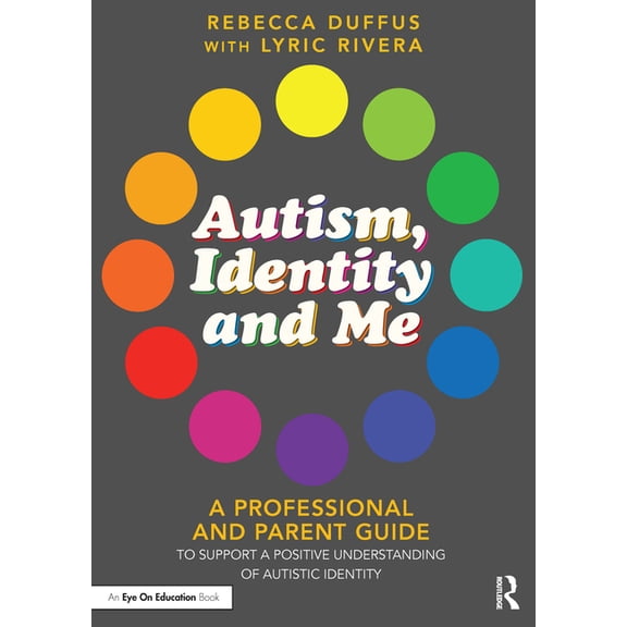 Autism, Identity and Me: A Professional and Parent Guide to Support a Positive Understanding of Autistic Identity, (Paperback)