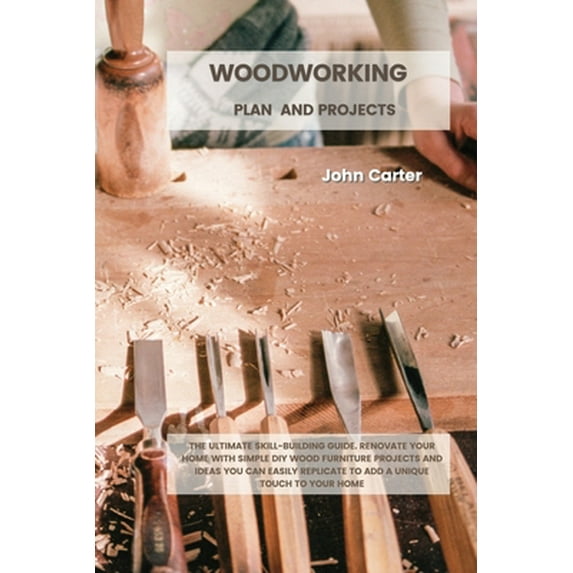 Pre-Owned Woodworking Plan and Projects: The Ultimate Skill-Building Guide. Renovate Your Home With Simple DIY Wood Furniture Projects and Ideas You Can Easily (Paperback) 1802227717 9781802227710