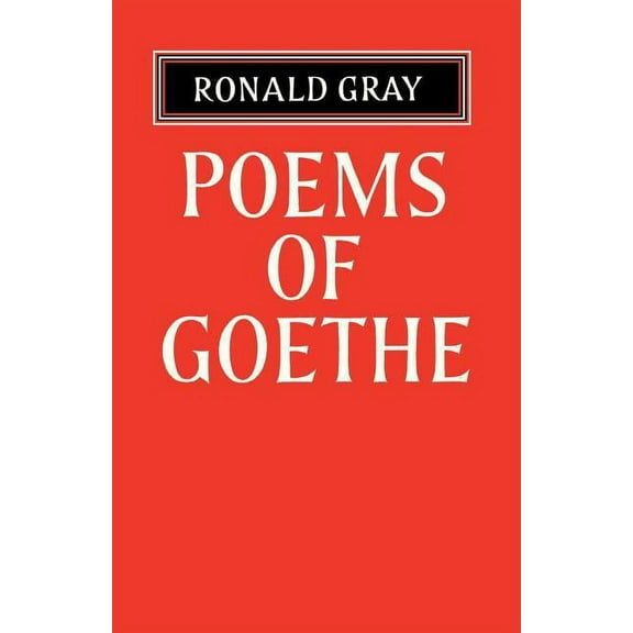 Poems of Goethe: A Selection with Introduction and Notes by Ronald Gray, (Paperback)