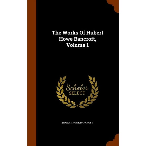 The Works of Hubert Howe Bancroft, Volume 1 (Hardcover)