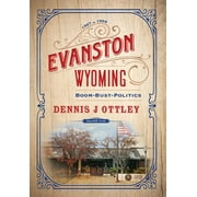 Evanston Wyoming: Evanston Wyoming Volume 5: Boom-Bust-Politics (Hardcover)