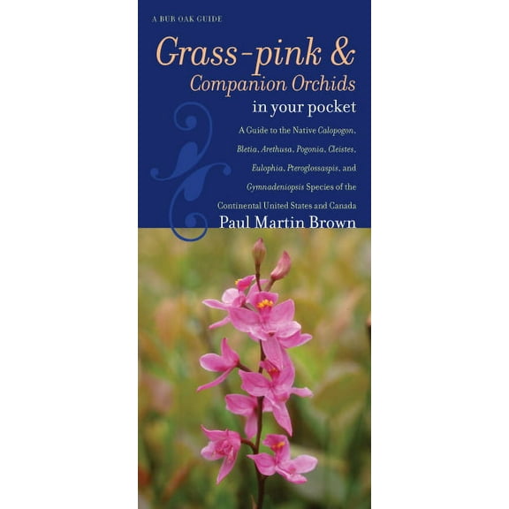 Bur Oak Guide: Grass-pinks and Companion Orchids in Your Pocket : A Guide to the Native Calopogon, Bletia, Arethusa, Pogonia, Cleistes, Eulophia, Pteroglossaspis, and (Sheet map, folded)