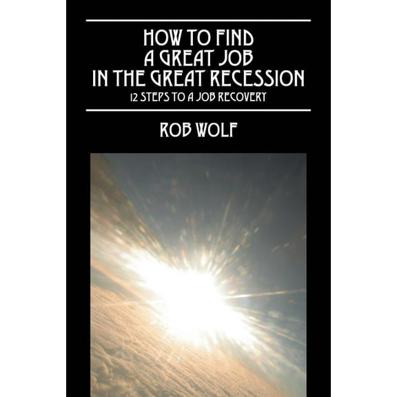How to Find a Great Job in the Great Recession: 12 Steps to a Job Recovery, (Paperback)