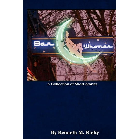 Bar Whores Paperback 0615633595 9780615633596 Kenneth M. Kielty