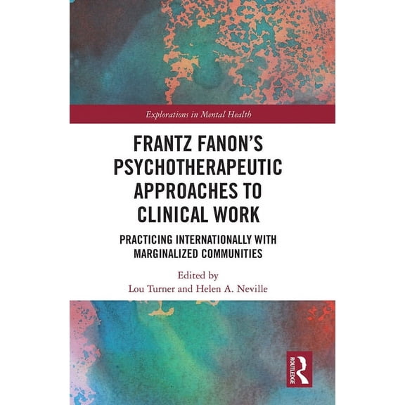 Explorations in Mental Health Frantz Fanon's Psychotherapeutic Approaches to Clinical Work: Practicing Internationally with Marginalized Communities, (Paperback)