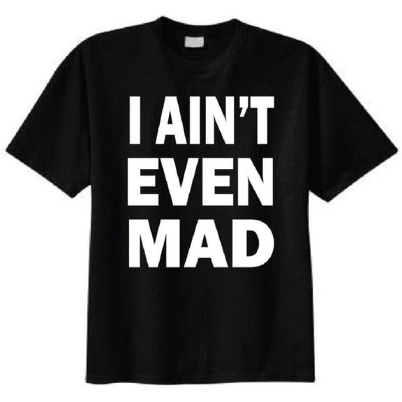 I Ain't Even Mad Adult T-Shirt