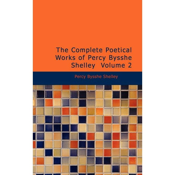 The Complete Poetical Works of Percy Bysshe Shelley Volume 2 (Paperback)