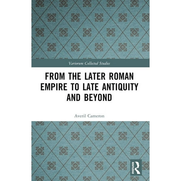 Variorum Collected Studies From the Later Roman Empire to Late Antiquity and Beyond, (Paperback)